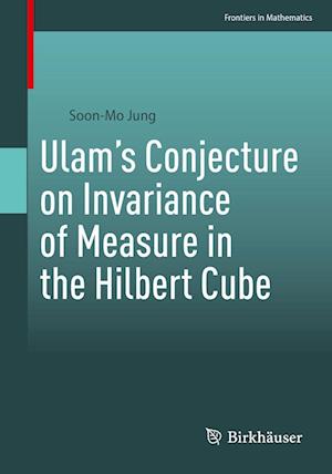 Ulam’s Conjecture on Invariance of Measure in the Hilbert Cube - Frontiers in Mathematics - Soon-Mo Jung - Books - Birkhauser Verlag AG - 9783031308857 - June 29, 2023