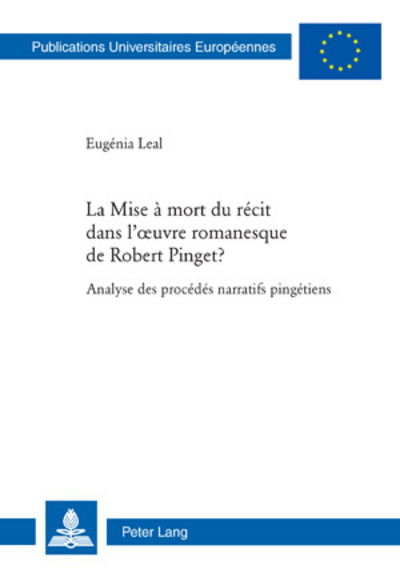 Cover for Eugenia B P Leal · La Mise A Mort Du Recit Dans l'Oeuvre Romanesque de Robert Pinget ?: Analyse Des Procedes Narratifs Pingetiens - Europaische Hochschulschriften / European University Studies / Publications Universitaires Europeenn (Paperback Book) (2009)
