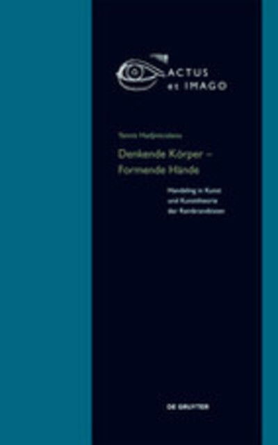 Cover for Yannis Hadjinicolaou · Denkende Korper – Formende Hande: Handeling in Kunst und Kunsttheorie der &quot;Rembrandtisten&quot; - Actus et Imago (Hardcover Book) (2016)