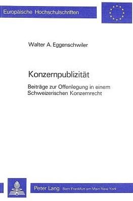 Konzernpublizitaet: Beitraege zur Offenlegung in einem Schweizerischen Konzernrecht - Eggenschwiler Walter A. Eggenschwiler - Bøker - Peter Lang International Academic Publis - 9783261033857 - 31. desember 1984