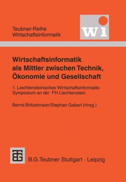 Cover for Bernd Britzelmaier · Wirtschaftsinformatik Als Mittler Zwischen Technik, Okonomie Und Gesellschaft: 1. Liechtensteinisches Wirtschaftsinformatik-symposium an Der Fachhochschule Liechtenstein - Teubner Reihe Wirtschaftsinformatik (Paperback Book) (1999)