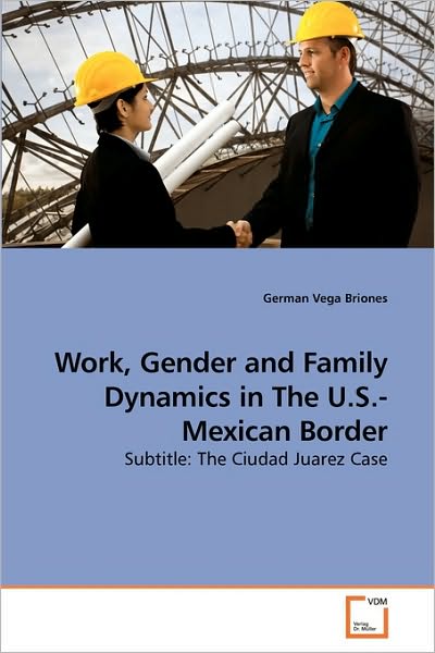 Cover for German Vega Briones · Work, Gender and Family Dynamics in the U.s.-mexican Border: Subtitle: the Ciudad Juarez Case (Paperback Book) (2010)