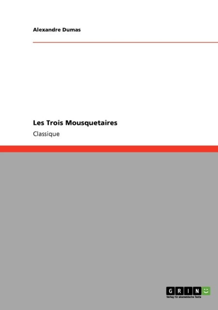 Les Trois Mousquetaires - Alexandre Dumas - Books - GRIN Verlag - 9783640245857 - January 20, 2009