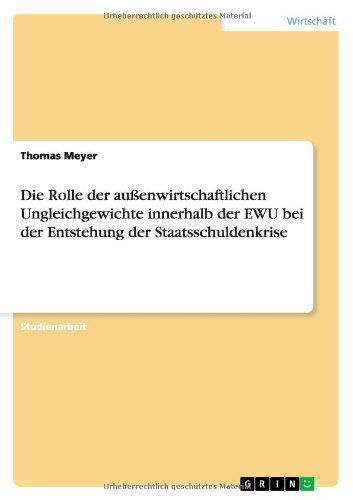 Cover for Meyer, Thomas (Technical University of Dortmund Germany) · Die Rolle der aussenwirtschaftlichen Ungleichgewichte innerhalb der EWU bei der Entstehung der Staatsschuldenkrise (Paperback Book) [German edition] (2014)