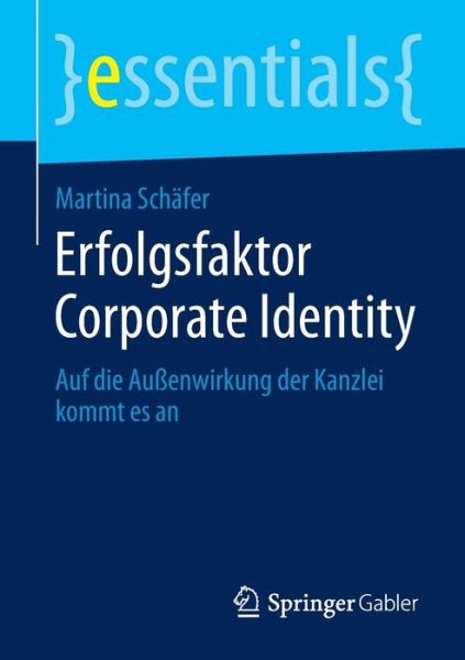 Cover for Martina Schafer · Erfolgsfaktor Corporate Identity: Auf Die Aussenwirkung Der Kanzlei Kommt Es an - Essentials (Paperback Book) [2014 edition] (2014)