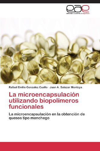 Cover for Juan A. Salazar Montoya · La Microencapsulación Utilizando Biopolímeros Funcionales: La Microencapsulación en La Obtención De Quesos Tipo Manchego (Paperback Bog) [Spanish edition] (2013)