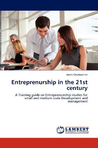 Entreprenurship in the 21st Century: a Training Guide on Entreprenureship Studies for Small and Medium Scale Development and Management - Jones Orumwense - Books - LAP LAMBERT Academic Publishing - 9783659155857 - June 15, 2012