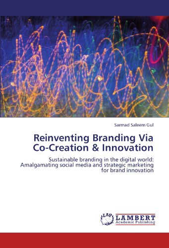 Cover for Sarmad Saleem Gul · Reinventing Branding Via Co-creation &amp; Innovation: Sustainable Branding in the Digital World: Amalgamating Social Media and Strategic Marketing for Brand Innovation (Paperback Book) (2012)