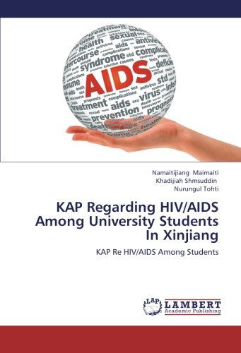 Cover for Nurungul Tohti · Kap Regarding Hiv / Aids Among University Students in  Xinjiang: Kap Re Hiv / Aids Among Students (Paperback Book) (2012)