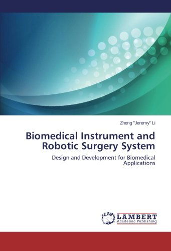Cover for Zheng &quot;Jeremy&quot; Li · Biomedical Instrument and Robotic Surgery System: Design and Development for Biomedical Applications (Taschenbuch) (2013)