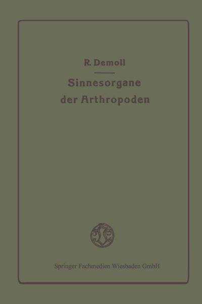 Cover for Reinhold Demoll · Die Sinnesorgane Der Arthropoden Ihr Bau Und Ihre Funktion (Paperback Book) [Softcover Reprint of the Original 1st 1917 edition] (1917)