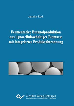 Cover for Jasmine Roth · Fermentative Butanolproduktion aus lignocellulosehaltiger Biomasse mit integrierter Produktabtrennung (Pocketbok) (2017)