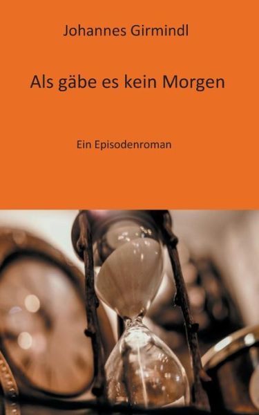 Cover for Johannes Girmindl · Als gabe es kein Morgen: Ein Episodenroman (Paperback Book) (2019)