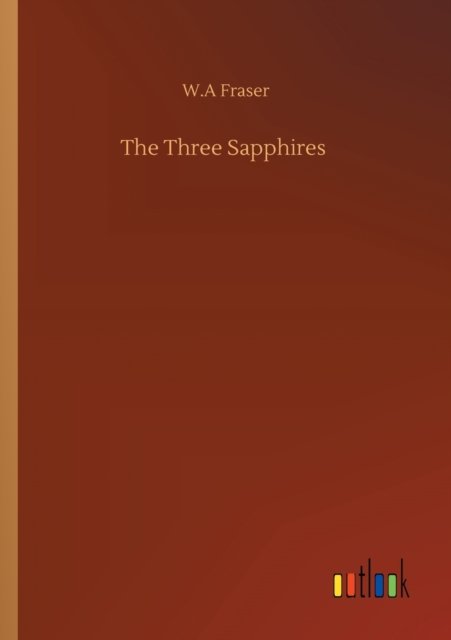 The Three Sapphires - W A Fraser - Książki - Outlook Verlag - 9783752326857 - 20 lipca 2020