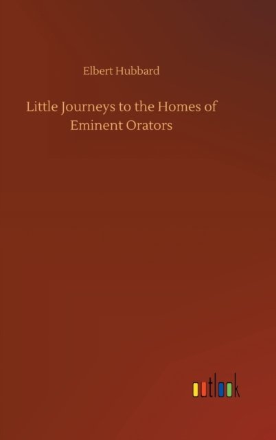 Cover for Elbert Hubbard · Little Journeys to the Homes of Eminent Orators (Gebundenes Buch) (2020)