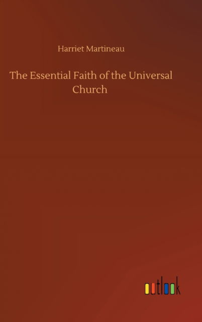 The Essential Faith of the Universal Church - Harriet Martineau - Livres - Outlook Verlag - 9783752438857 - 15 août 2020