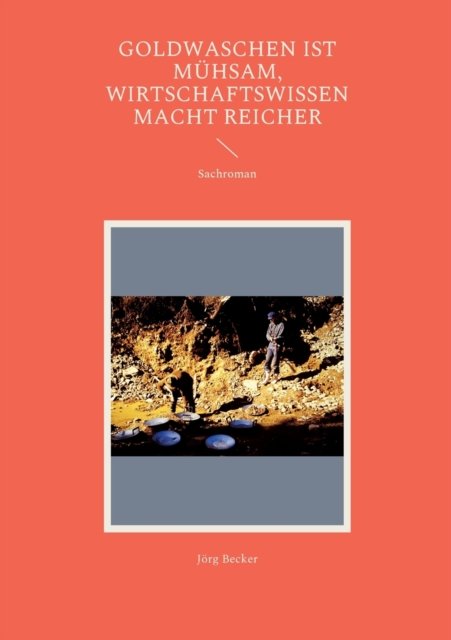 Cover for Jorg Becker · Goldwaschen ist mühsam, Wirtschaftswissen macht reicher (Paperback Bog) (2022)