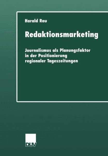 Redaktionsmarketing: Journalismus ALS Planungsfaktor in Der Positionierung Regionaler Tageszeitungen - Duv Sozialwissenschaft - Harald Rau - Bøker - Deutscher Universitatsverlag - 9783824443857 - 29. mars 2000