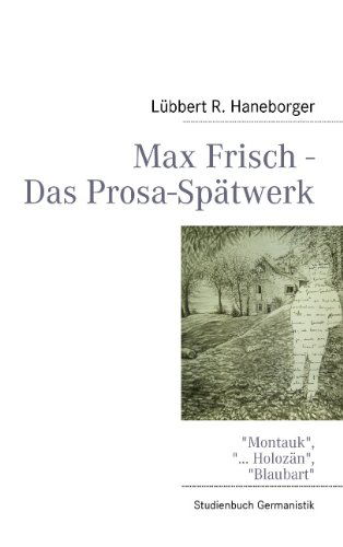 Max Frisch - Das Prosa-spätwerk - Lübbert R. Haneborger - Livres - Books On Demand - 9783837029857 - 28 mars 2008