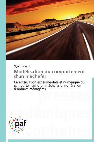 Modélisation Du Comportement D'un Mâchefer: Caractérisation Expérimentale et Numérique Du Comportement D'un Mâchefer D'incinération D'ordures Ménagères - Ngoc Hung Le - Books - Presses Académiques Francophones - 9783838189857 - February 28, 2018