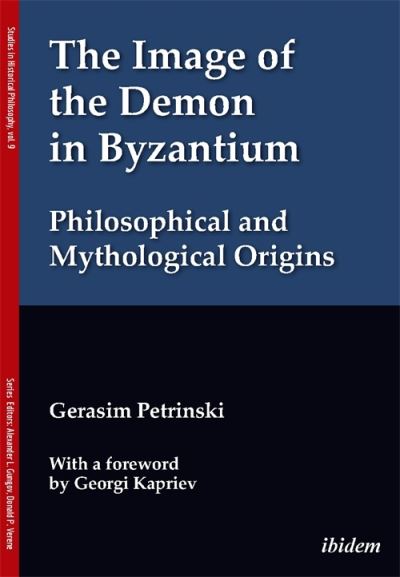 The Image of the Demon in Byzantium: Philosophical and Mythological Origins: With a foreword by Prof. Georgi Kapriev - Studies in Historical Philosophy - Gerasim Petrinski - Books - ibidem-Verlag, Jessica Haunschild u Chri - 9783838217857 - April 8, 2024