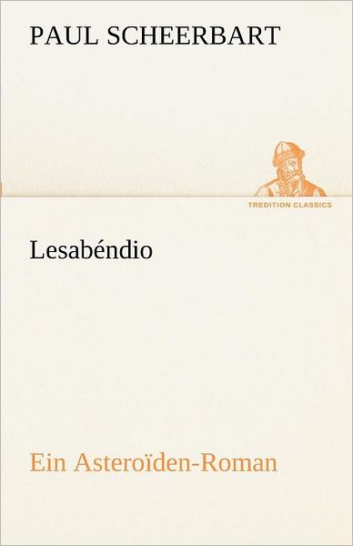 Cover for Paul Scheerbart · Lesabéndio: Ein Asteroïden-roman (Tredition Classics) (German Edition) (Paperback Book) [German edition] (2012)