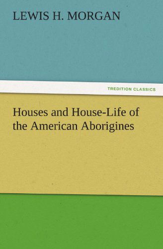 Cover for Lewis H. Morgan · Houses and House-life of the American Aborigines (Tredition Classics) (Paperback Book) (2011)