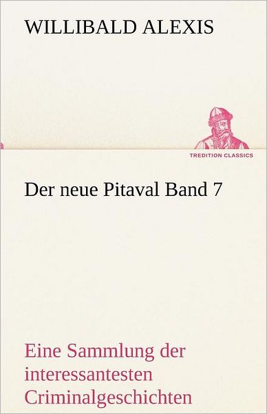 Cover for Willibald Alexis · Der Neue Pitaval Band 7: Eine Sammlung Der Interessantesten Criminalgeschichten Aller Länder Aus Älterer Und Neuerer Zeit (Tredition Classics) (German Edition) (Paperback Book) [German edition] (2012)