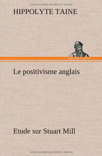 Le Positivisme Anglais Etude Sur Stuart Mill - Hippolyte Taine - Książki - TREDITION CLASSICS - 9783849136857 - 22 listopada 2012