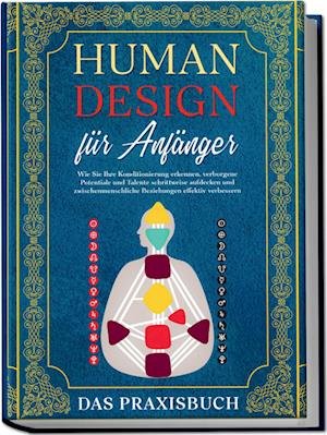 Cover for Anna-Lena Mössinger · Human Design für Anfänger - Das Praxisbuch: Wie Sie Ihre Konditionierung erkennen, verborgene Potentiale und Talente schrittweise aufdecken und zwischenmenschliche Beziehungen effektiv verbessern (Bog) (2023)