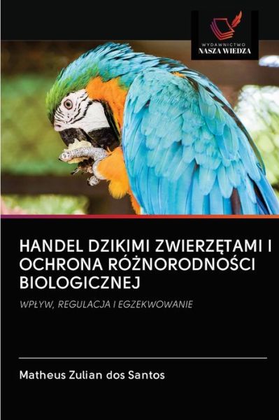 Cover for Matheus Zulian Dos Santos · Handel Dzikimi Zwierz?tami I Ochrona Ro?norodno?ci Biologicznej (Paperback Book) (2020)