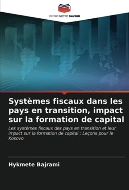 Systemes fiscaux dans les pays en transition, impact sur la formation de capital - Hykmete Bajrami - Kirjat - Editions Notre Savoir - 9786203186857 - perjantai 7. toukokuuta 2021