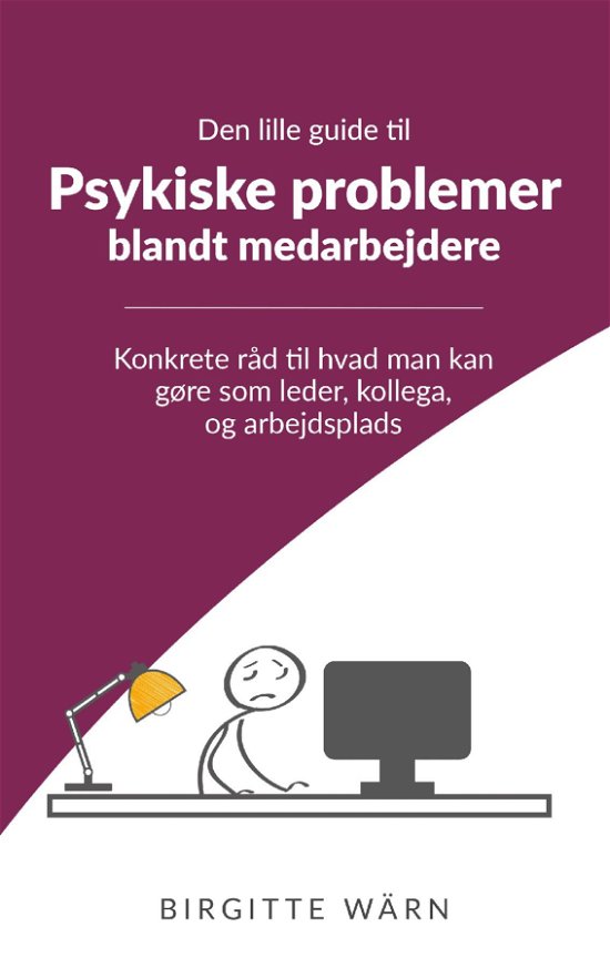 Den lille guide til psykiske problemer blandt medarbejderne - Birgitte Wärn - Boeken - Wärn Kompetenceudvikling - 9788740962857 - 20 november 2020