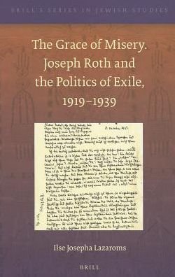 Cover for Ilse Josepha Lazaroms · The Grace of Misery. Joseph Roth and the Politics of Exile, 1919-­1939 (Paperback) (Brill's Series in Jewish Studies) (Paperback Book) (2012)