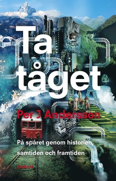 Cover for Per J. Andersson · Ta tåget : på spåret genom historien, samtiden och framtiden (Heftet bok) (2019)