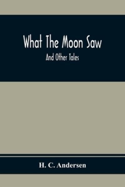 What The Moon Saw; And Other Tales - H C Andersen - Bøger - Alpha Edition - 9789354410857 - 1. februar 2020