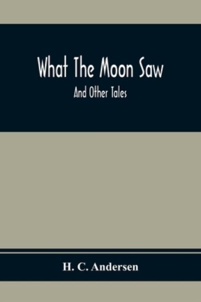 What The Moon Saw; And Other Tales - H C Andersen - Books - Alpha Edition - 9789354410857 - February 1, 2020