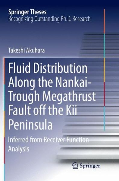 Cover for Takeshi Akuhara · Fluid Distribution Along the Nankai-Trough Megathrust Fault off the Kii Peninsula: Inferred from Receiver Function Analysis - Springer Theses (Paperback Book) [Softcover reprint of the original 1st ed. 2018 edition] (2018)