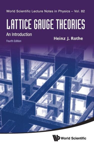 Cover for Rothe, Heinz J (Univ Heidelberg, Germany) · Lattice Gauge Theories: An Introduction (Fourth Edition) - World Scientific Lecture Notes In Physics (Hardcover Book) [4 Revised edition] (2012)