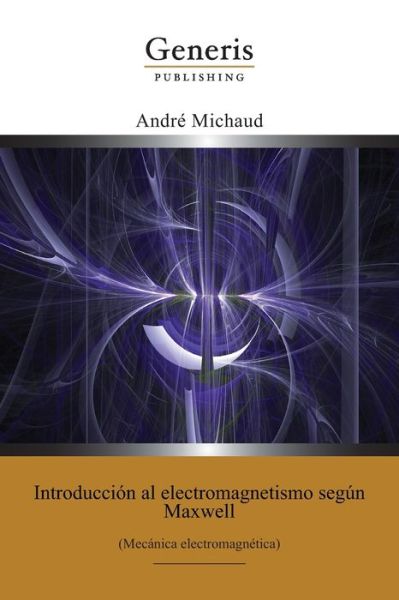 Introducción al electromagnetismo según Maxwell - André Michaud - Books - Generis Publishing - 9789975323857 - September 2, 2020