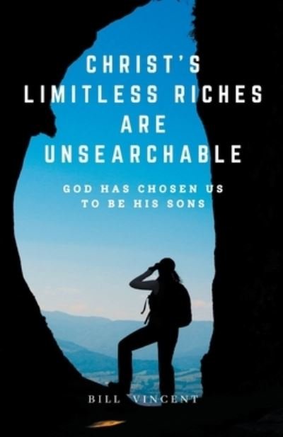 Cover for Bill Vincent · Christ's Limitless Riches Are Unsearchable: God Has Chosen Us to Be His Sons (Paperback Book) (2022)