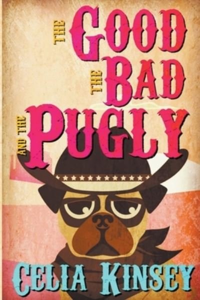 Cover for Celia Kinsey · The Good, the Bad, and the Pugly - Little Tombstone Cozy Mysteries (Paperback Book) (2022)
