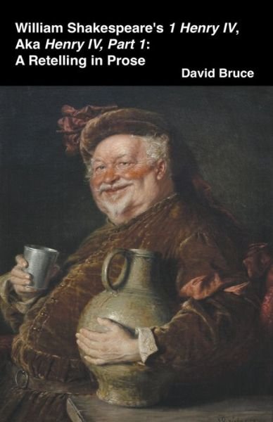 Cover for David Bruce · William Shakespeare's 1 Henry IV, aka Henry IV, Part 1: A Retelling in Prose (Paperback Book) (2022)