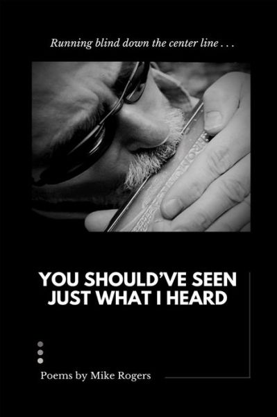 You Should've Seen Just What I Heard - Mike Rogers - Books - Mike Rogers - 9798218040857 - December 11, 2022