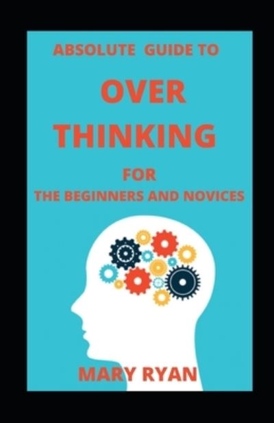 Cover for Mary Ryan · Absolute Guide To Overthinking For Beginners And Novices (Paperback Book) (2021)