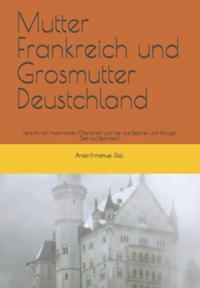 Cover for Ando-Enmanuel Gall · Mutter Frankreich und Grosmutter Deustchland: Herkunft von Nachnamen, Ortsnamen und mer aus Spanien und Portugal. (TEXT AUF SPANISCH) (Paperback Book) (2021)