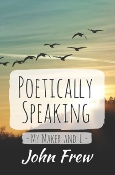 John Frew · Poetically Speaking - My Maker and I (Taschenbuch) (2021)