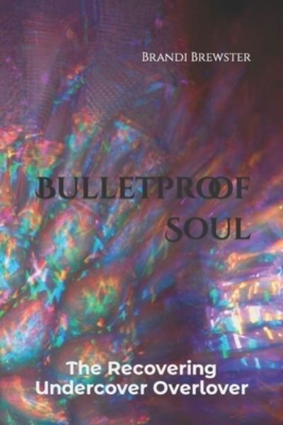 Cover for Brewster Brandi Brewster · Bulletproof Soul: The Recovering Undercover Overlover (Paperback Book) (2021)