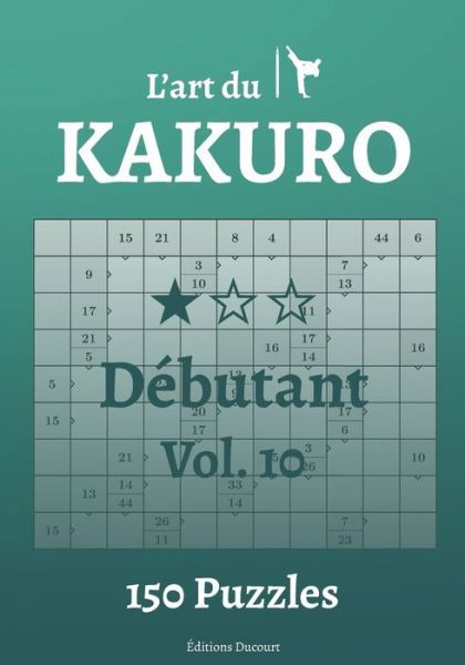 L'art du Kakuro Debutant Vol.10 - L'Art Du Kakuro - Editions Ducourt - Bøker - Independently Published - 9798547225857 - 31. juli 2021