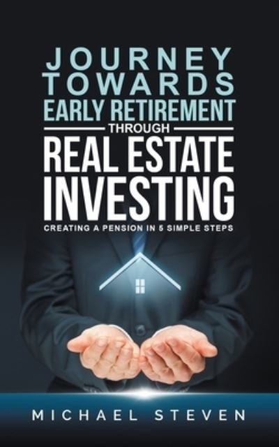 Cover for Michael Steven · Journey Towards Early Retirement Through Real Estate Investing: Creating A Pension In 5 Simple Steps (Pocketbok) (2020)